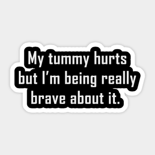 My Tummy Hurts But I’m Being Really Brave About It Sticker